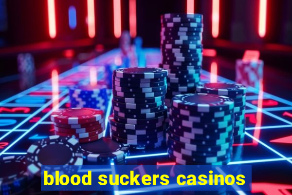 blood suckers casinos